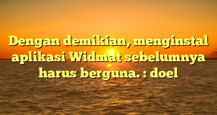 Dengan demikian, menginstal aplikasi Widmat sebelumnya  harus berguna. : doel